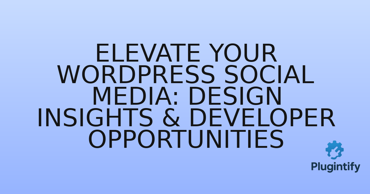 You are currently viewing Elevate Your WordPress Social Media: Design Insights & Developer Opportunities