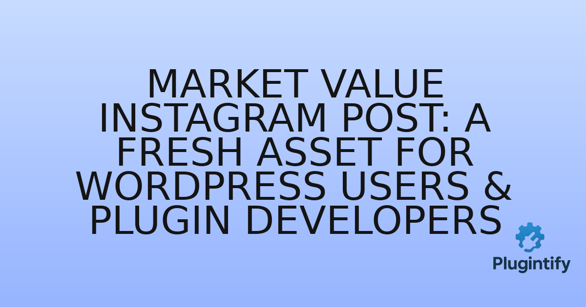 You are currently viewing Market Value Instagram Post: A Fresh Asset for WordPress Users & Plugin Developers