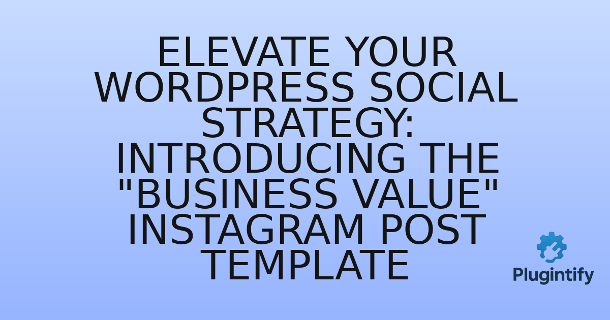 You are currently viewing Elevate Your WordPress Social Strategy: Introducing the “Business Value” Instagram Post Template