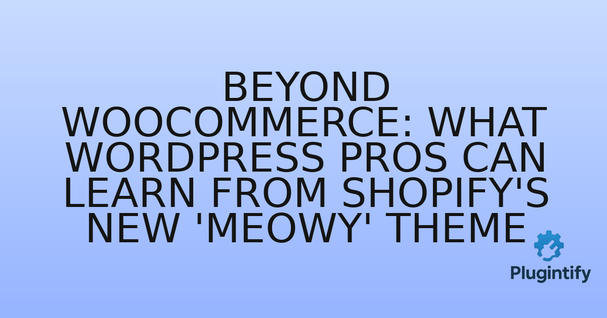 You are currently viewing Beyond WooCommerce: What WordPress Pros Can Learn from Shopify’s New ‘Meowy’ Theme
