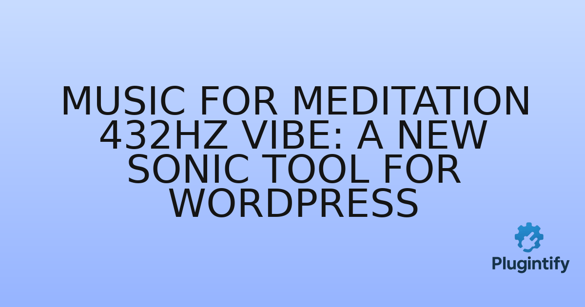 You are currently viewing Music for Meditation 432Hz Vibe: A New Sonic Tool for WordPress