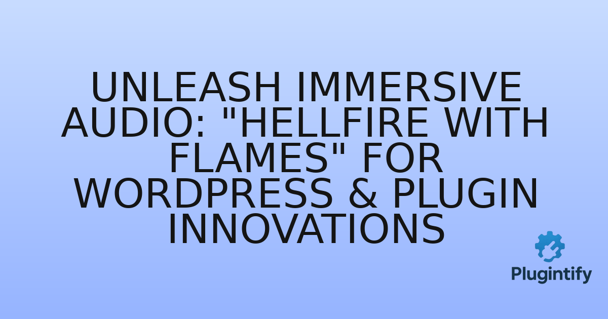 You are currently viewing Unleash Immersive Audio: “Hellfire With Flames” for WordPress & Plugin Innovations