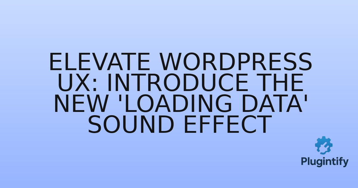 You are currently viewing Elevate WordPress UX: Introduce the New ‘Loading Data’ Sound Effect