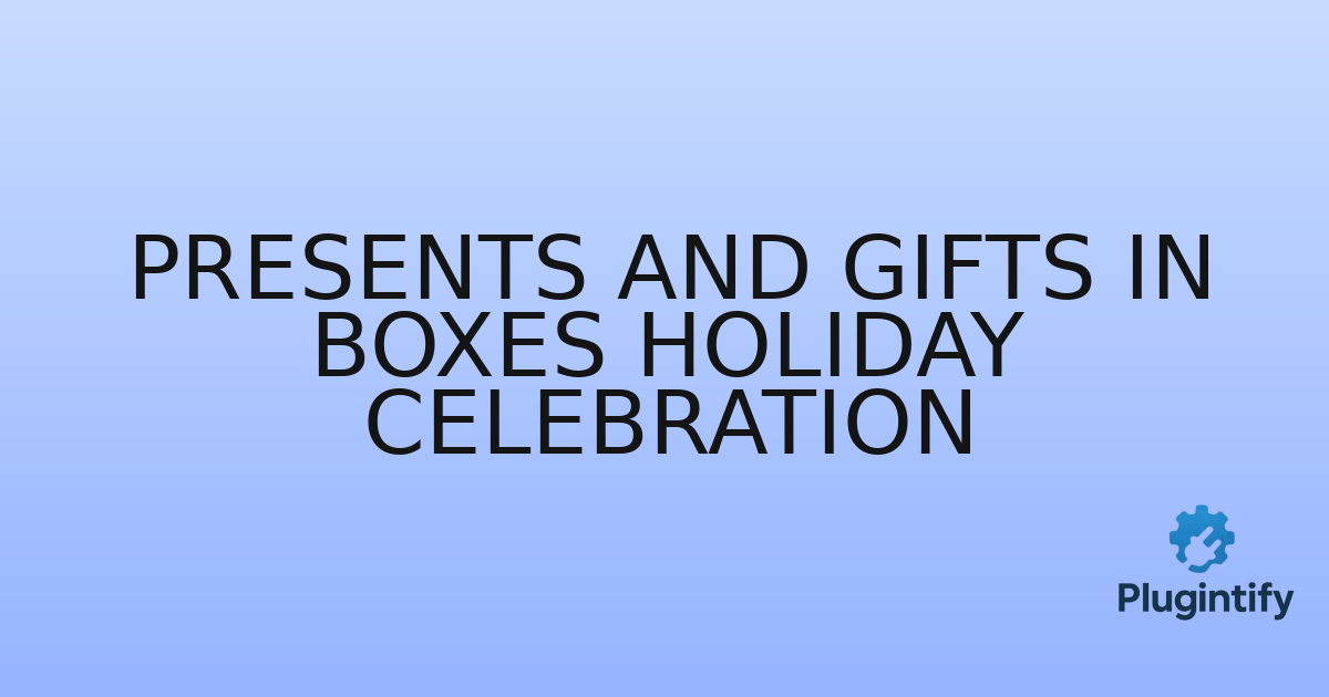 You are currently viewing Presents and Gifts in Boxes Holiday Celebration