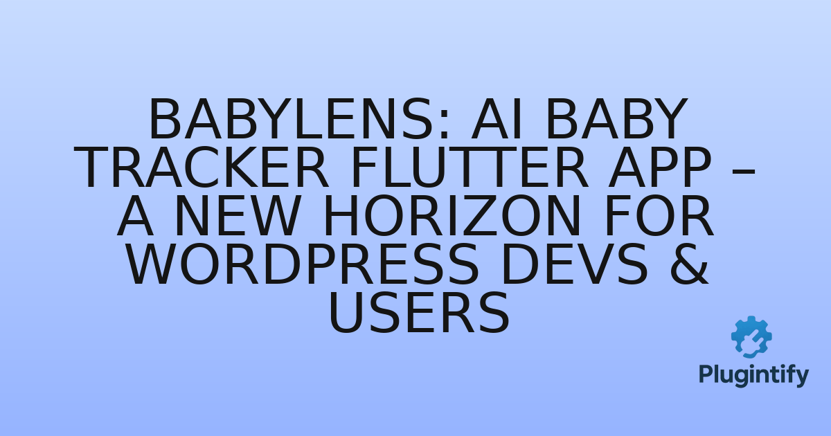 You are currently viewing BabyLens: AI Baby Tracker Flutter App – A New Horizon for WordPress Devs & Users