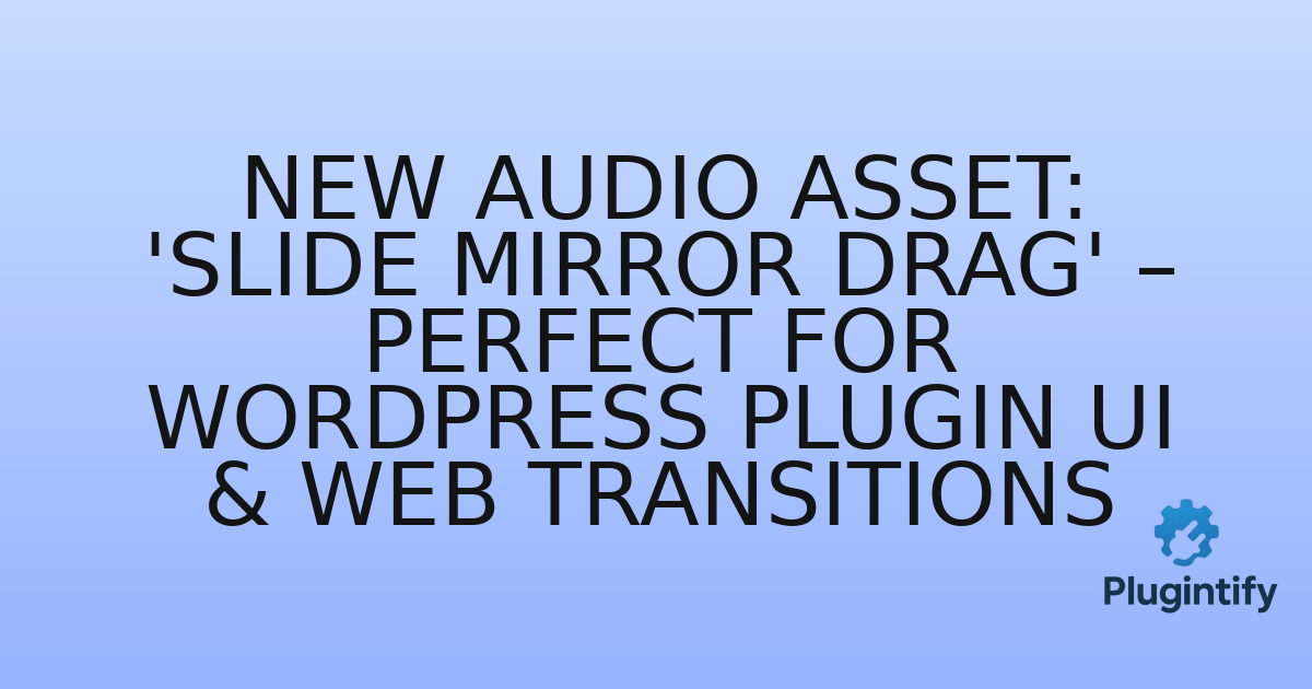 You are currently viewing New Audio Asset: ‘Slide Mirror Drag’ – Perfect for WordPress Plugin UI & Web Transitions