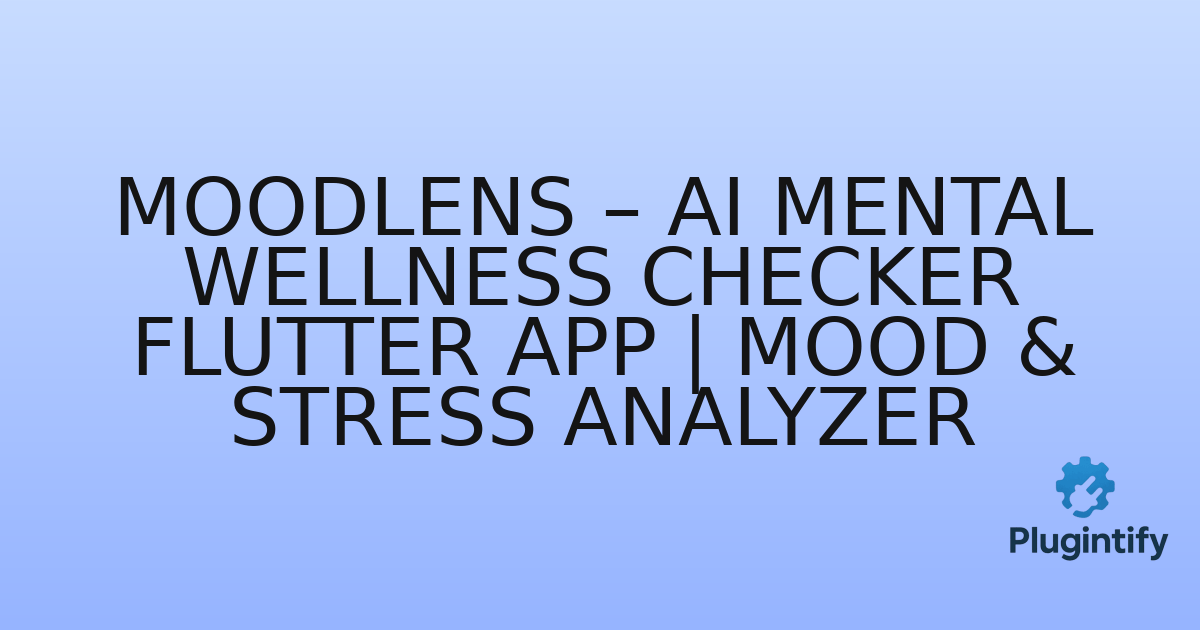 You are currently viewing MoodLens – AI Mental Wellness Checker Flutter App | Mood & Stress Analyzer