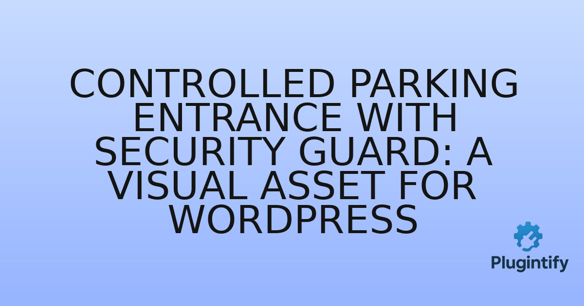 You are currently viewing Controlled Parking Entrance with Security Guard: A Visual Asset for WordPress