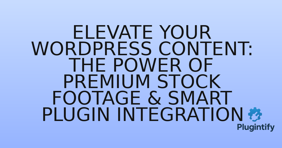You are currently viewing Elevate Your WordPress Content: The Power of Premium Stock Footage & Smart Plugin Integration