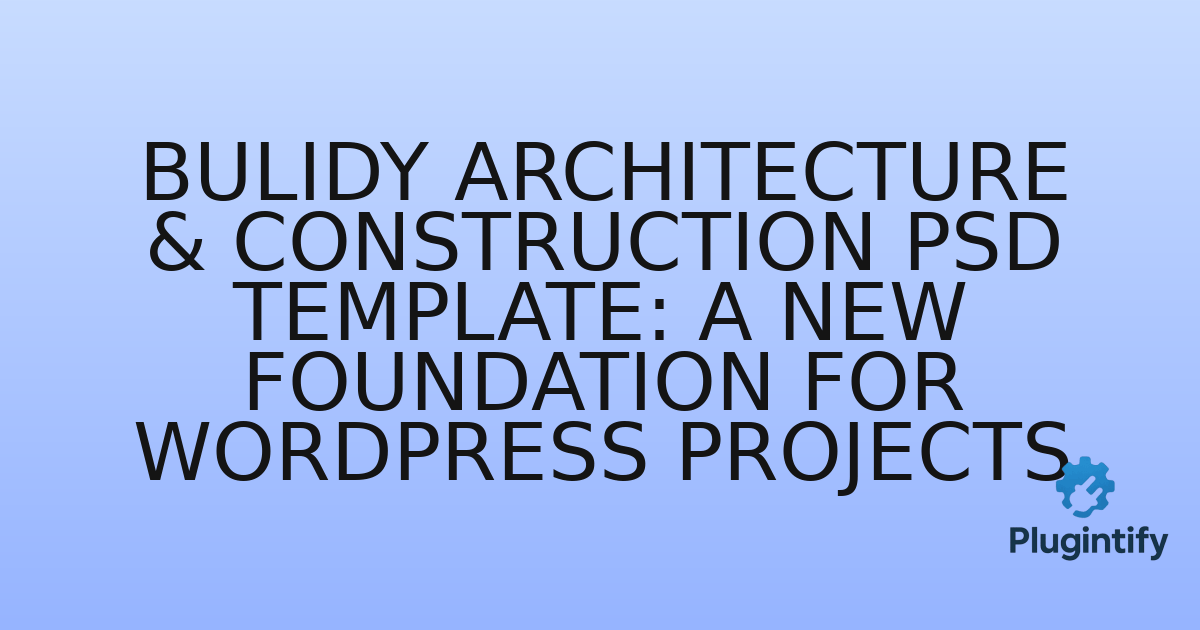 You are currently viewing Bulidy Architecture & Construction PSD Template: A New Foundation for WordPress Projects