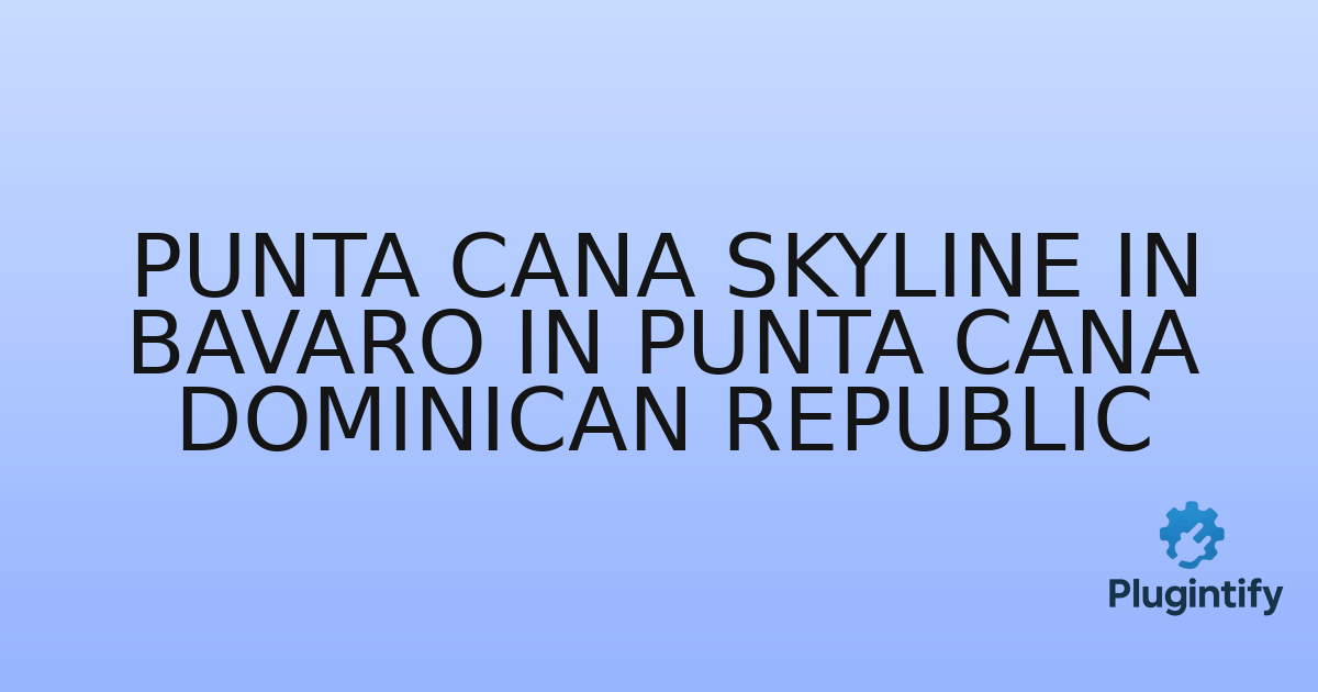 You are currently viewing Punta Cana Skyline In Bavaro In Punta Cana Dominican Republic