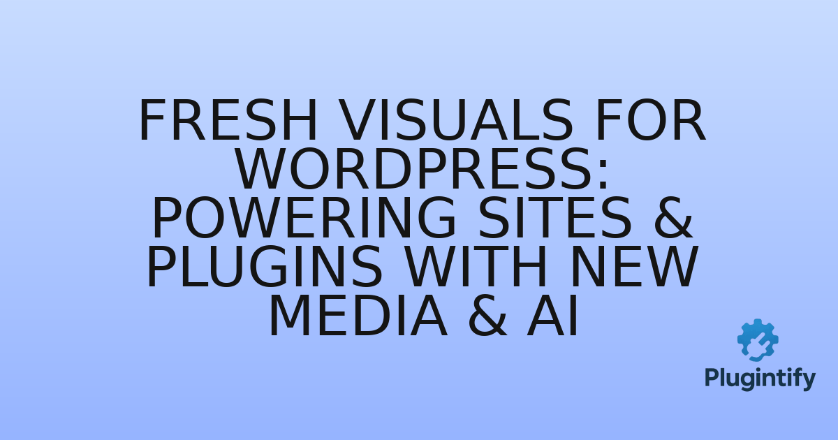You are currently viewing Fresh Visuals for WordPress: Powering Sites & Plugins with New Media & AI