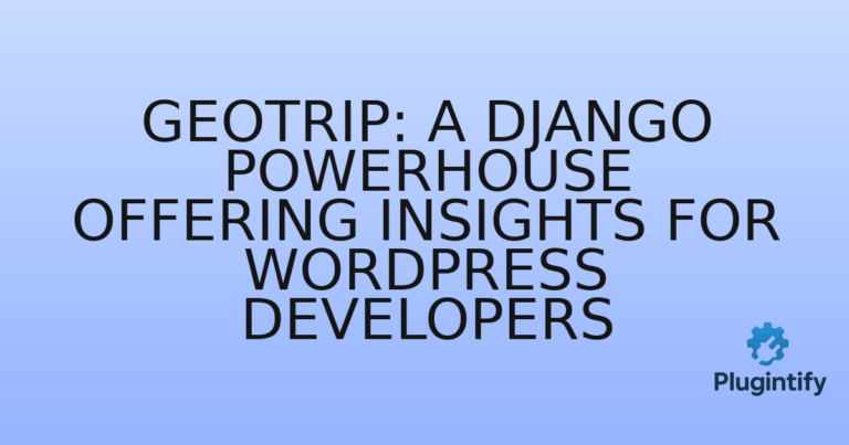 Read more about the article GeoTrip: A Django Powerhouse Offering Insights for WordPress Developers