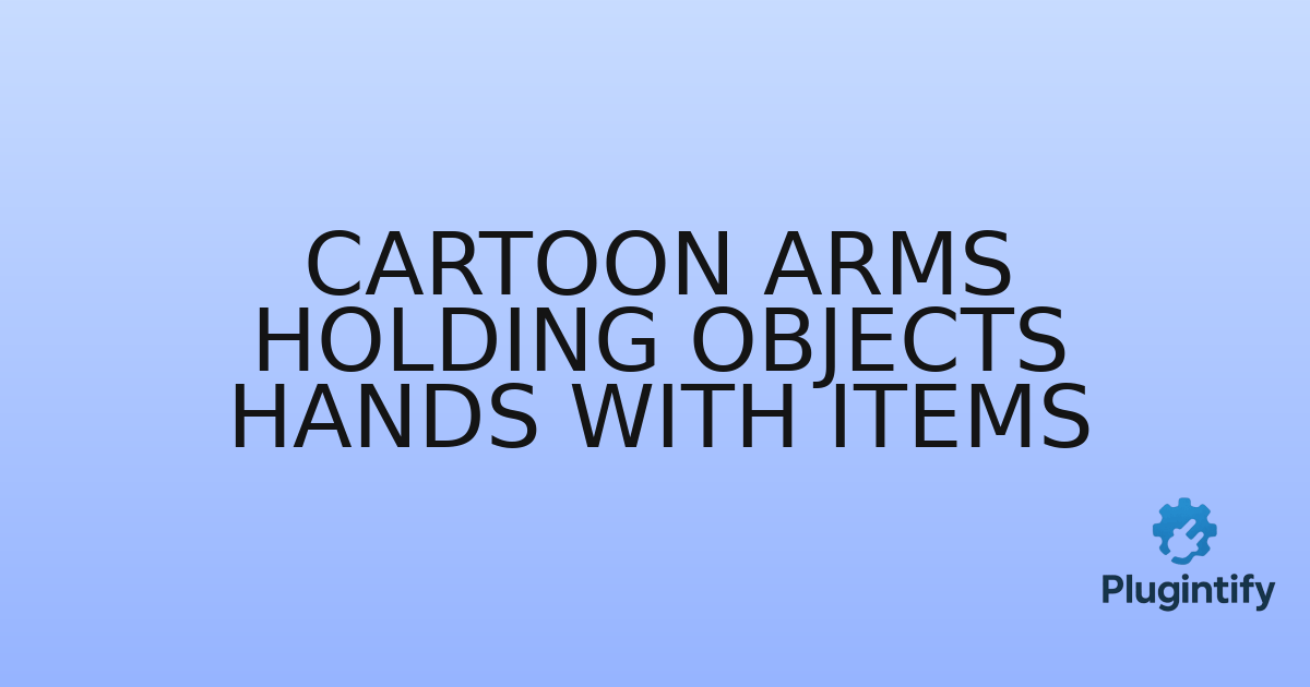 You are currently viewing Cartoon Arms Holding Objects Hands with Items