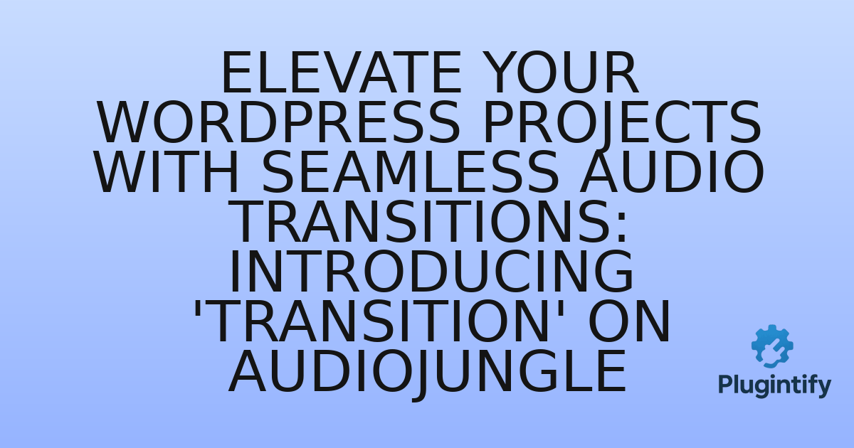 You are currently viewing Elevate Your WordPress Projects with Seamless Audio Transitions: Introducing ‘Transition’ on Audiojungle