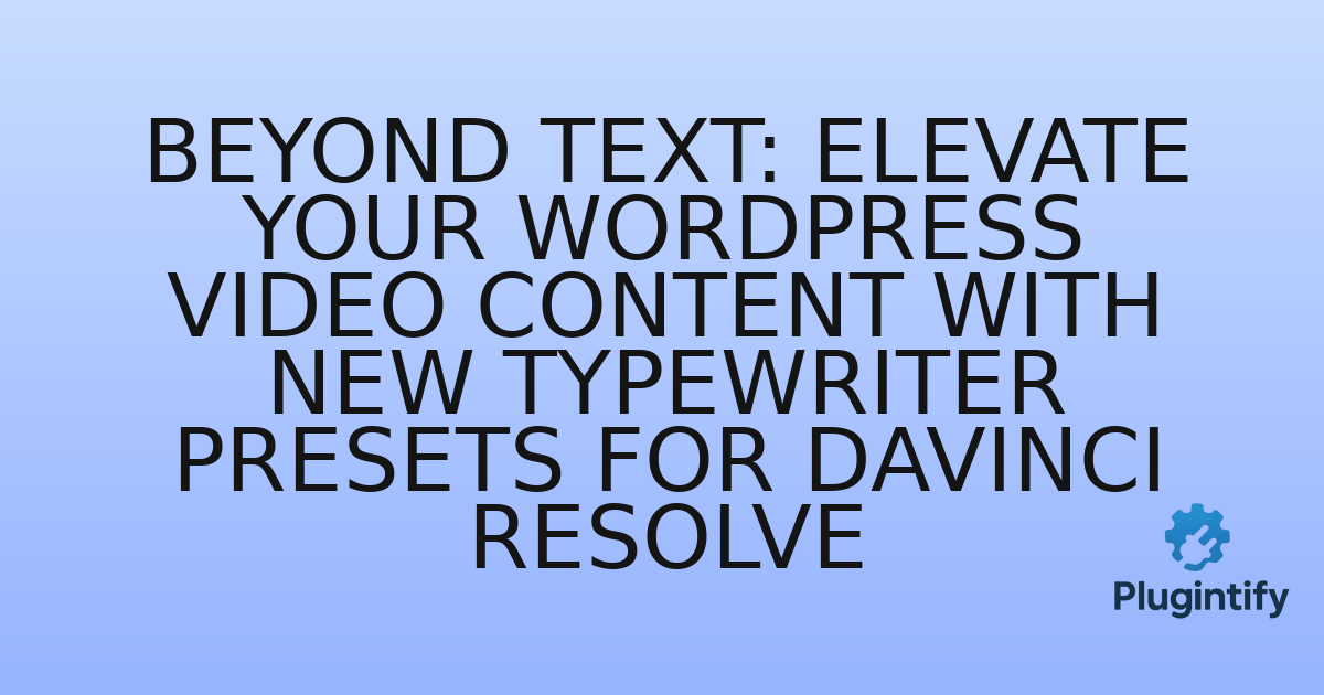 You are currently viewing Beyond Text: Elevate Your WordPress Video Content with New Typewriter Presets for DaVinci Resolve