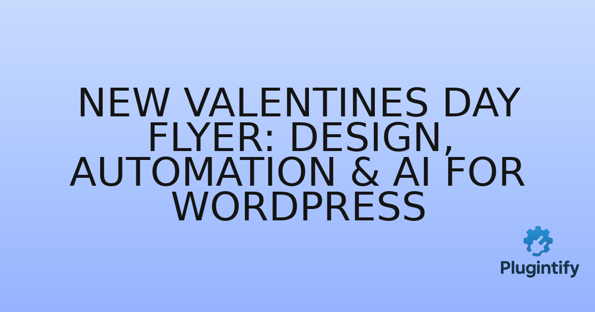 You are currently viewing New Valentines Day Flyer: Design, Automation & AI for WordPress