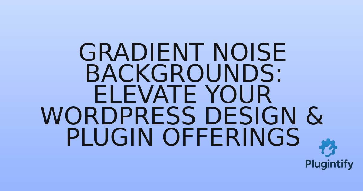 You are currently viewing Gradient Noise Backgrounds: Elevate Your WordPress Design & Plugin Offerings