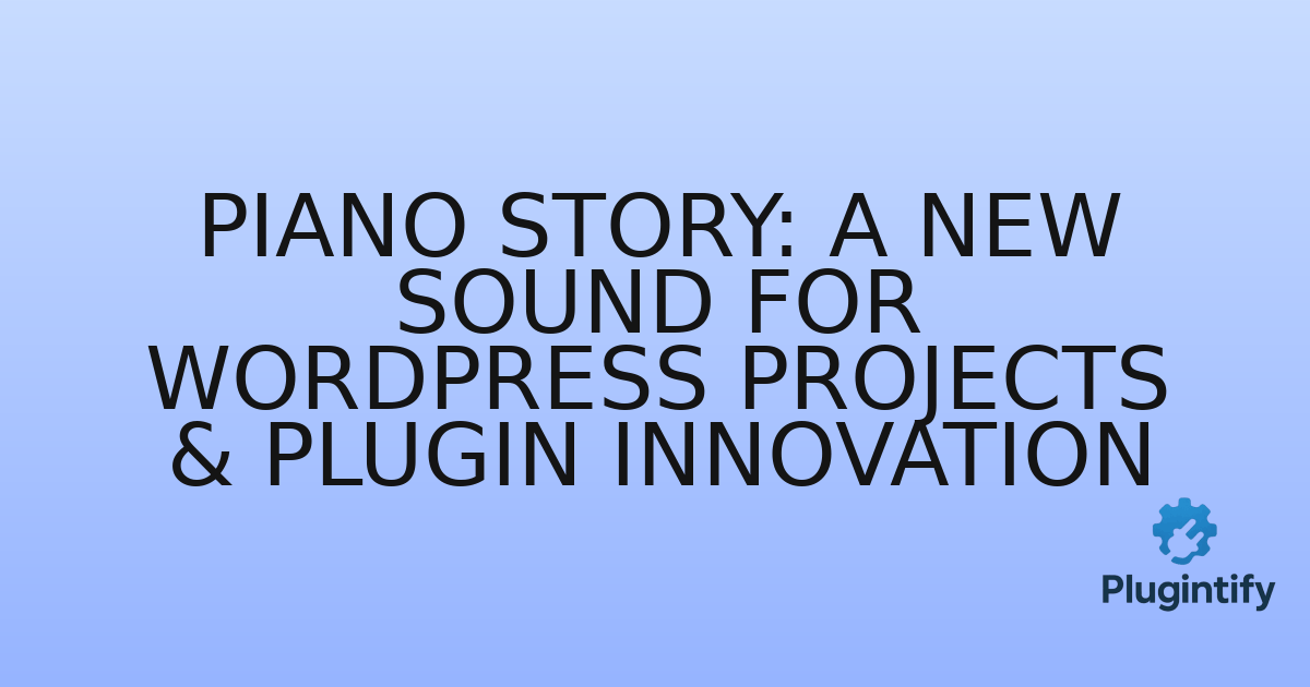 You are currently viewing Piano Story: A New Sound for WordPress Projects & Plugin Innovation