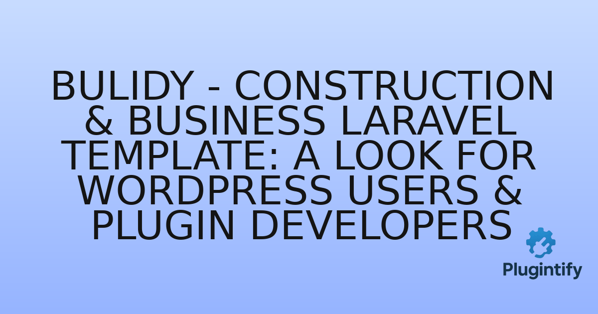 You are currently viewing Bulidy – Construction & Business Laravel Template: A Look for WordPress Users & Plugin Developers