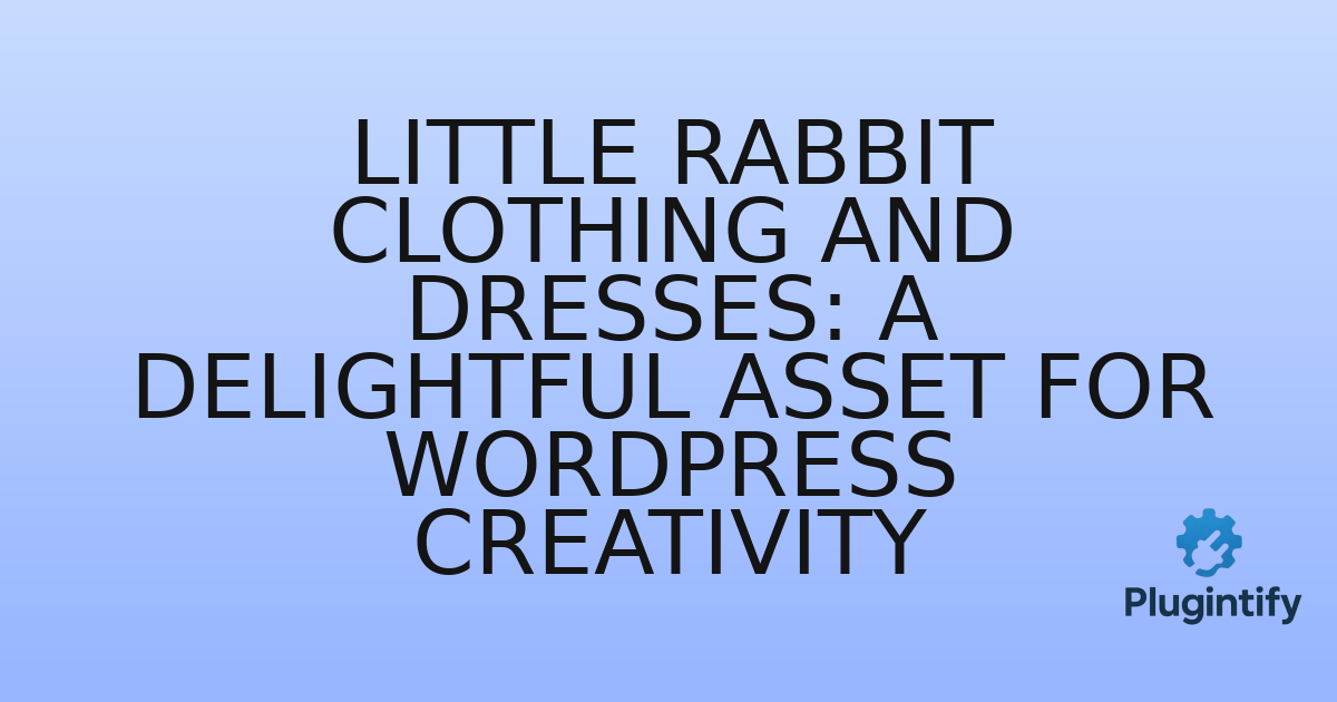 You are currently viewing Little Rabbit Clothing and Dresses: A Delightful Asset for WordPress Creativity