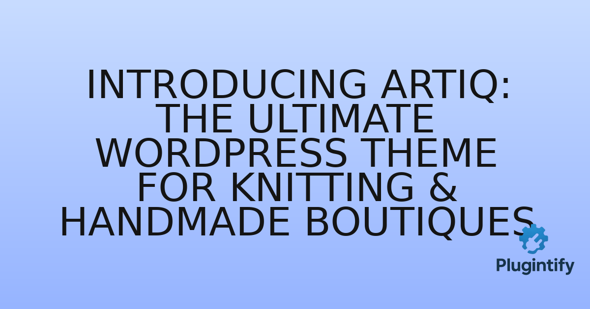 You are currently viewing Introducing Artiq: The Ultimate WordPress Theme for Knitting & Handmade Boutiques
