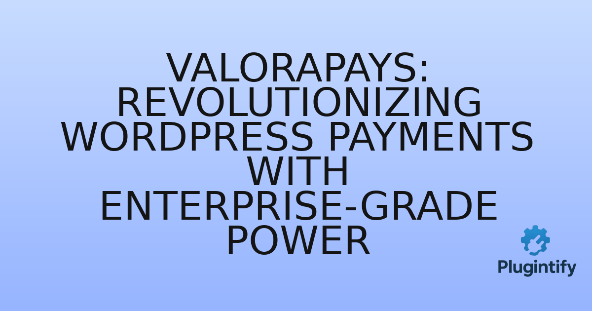 You are currently viewing Valorapays: Revolutionizing WordPress Payments with Enterprise-Grade Power