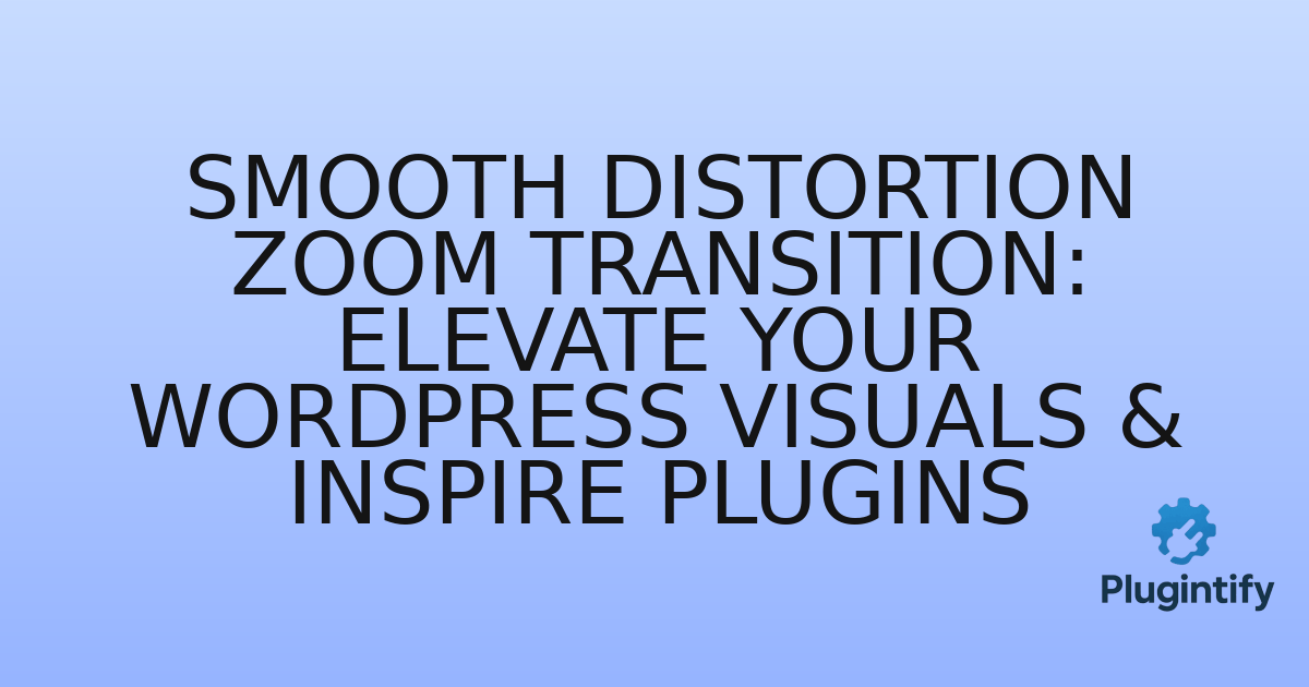 You are currently viewing Smooth Distortion Zoom Transition: Elevate Your WordPress Visuals & Inspire Plugins