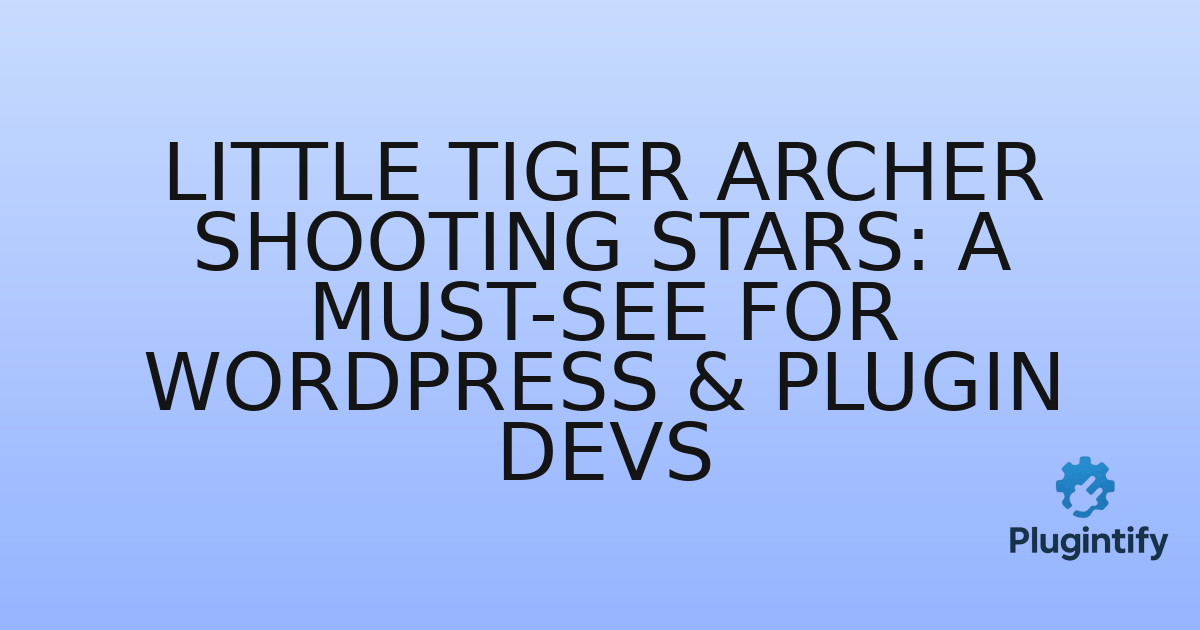 You are currently viewing Little Tiger Archer Shooting Stars: A Must-See for WordPress & Plugin Devs