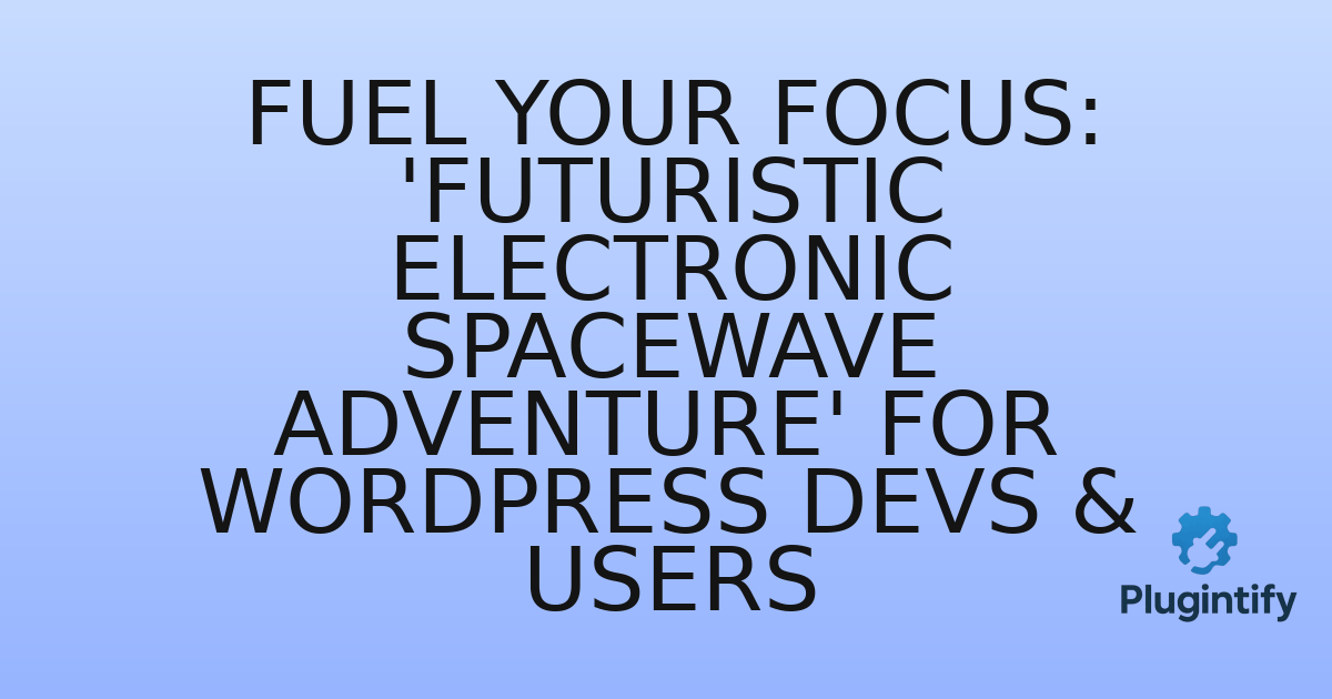 You are currently viewing Fuel Your Focus: ‘Futuristic Electronic Spacewave Adventure’ for WordPress Devs & Users