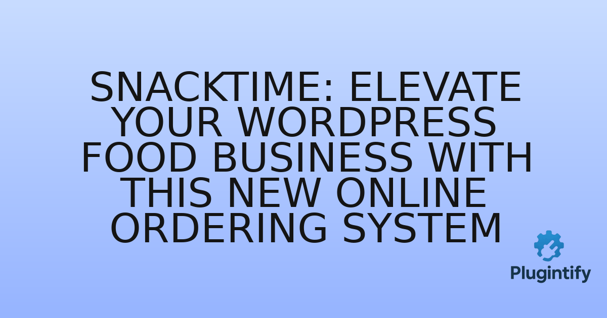 You are currently viewing SnackTime: Elevate Your WordPress Food Business with This New Online Ordering System