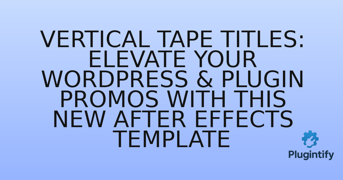 You are currently viewing Vertical Tape Titles: Elevate Your WordPress & Plugin Promos with This New After Effects Template