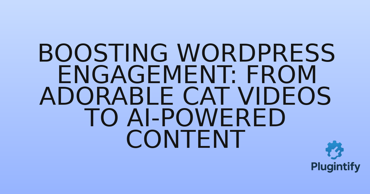 You are currently viewing Boosting WordPress Engagement: From Adorable Cat Videos to AI-Powered Content