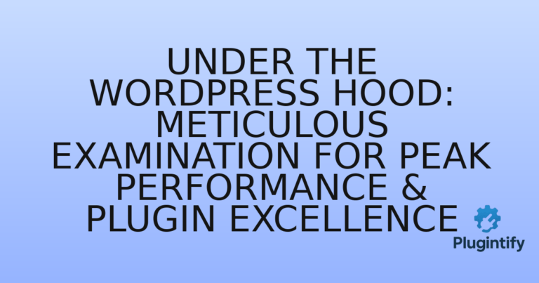 Read more about the article Under the WordPress Hood: Meticulous Examination for Peak Performance & Plugin Excellence