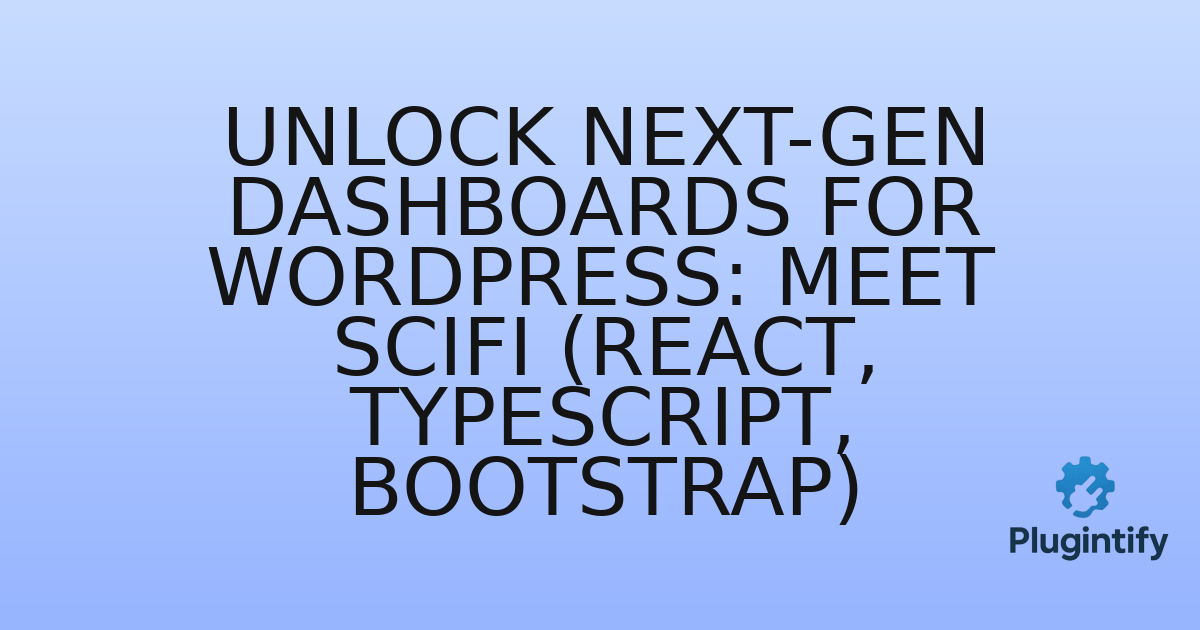 You are currently viewing Unlock Next-Gen Dashboards for WordPress: Meet Scifi (React, TypeScript, Bootstrap)