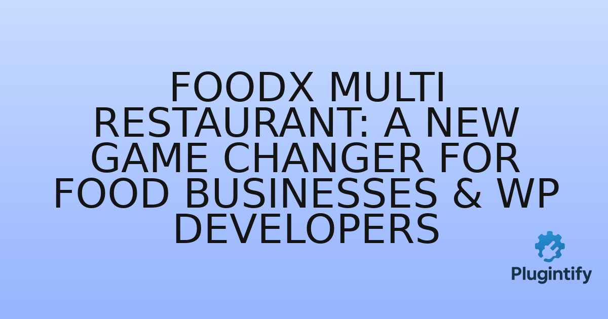 You are currently viewing Foodx Multi Restaurant: A New Game Changer for Food Businesses & WP Developers