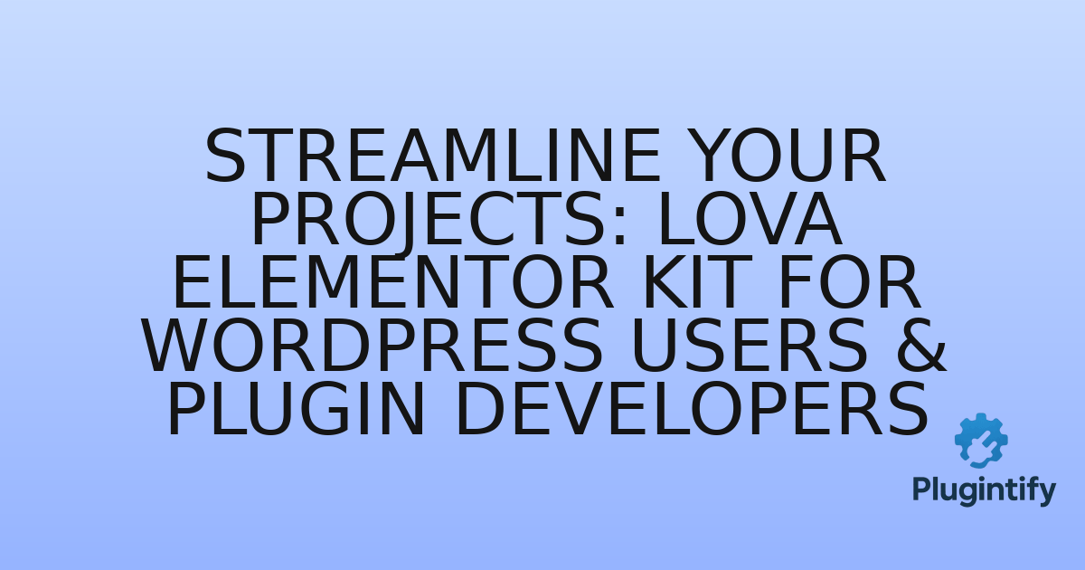 You are currently viewing Streamline Your Projects: Lova Elementor Kit for WordPress Users & Plugin Developers