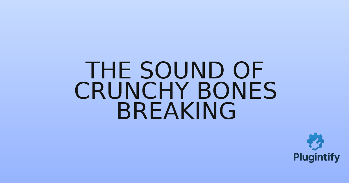 You are currently viewing The Sound Of Crunchy Bones Breaking