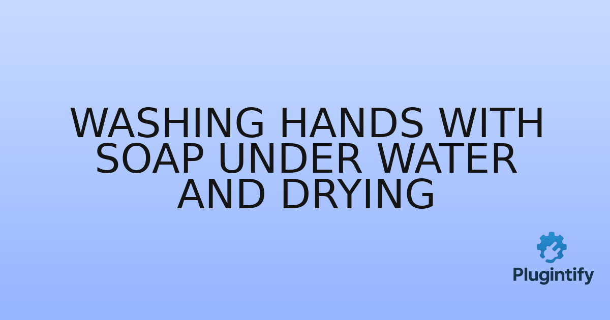 You are currently viewing Washing Hands with Soap Under Water and Drying