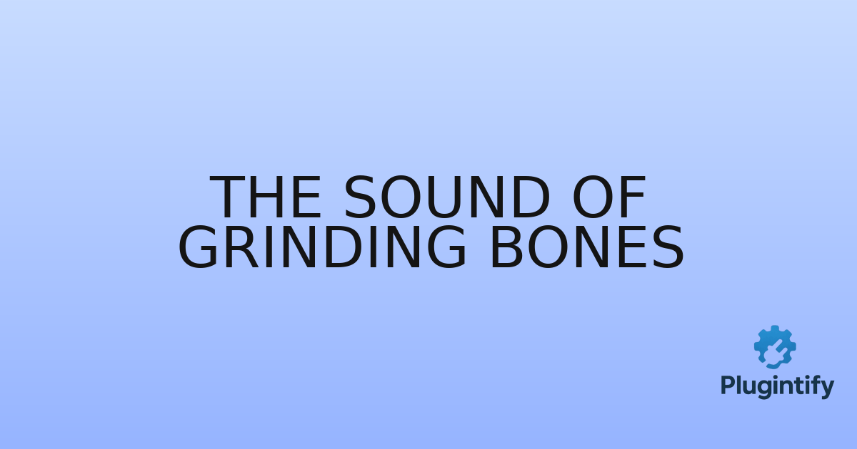 You are currently viewing The Sound Of Grinding Bones