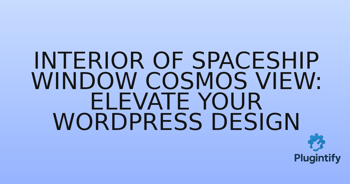 You are currently viewing Interior of Spaceship Window Cosmos View: Elevate Your WordPress Design