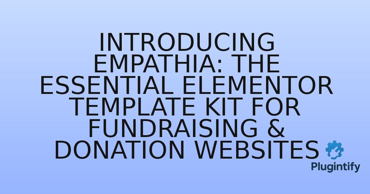 You are currently viewing Introducing Empathia: The Essential Elementor Template Kit for Fundraising & Donation Websites