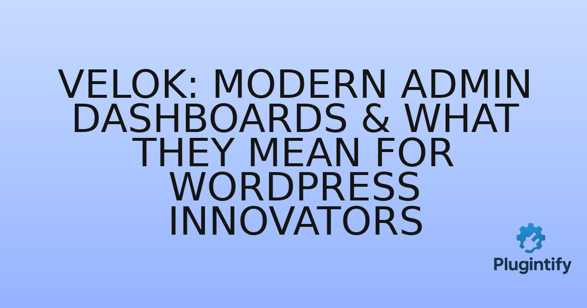 You are currently viewing Velok: Modern Admin Dashboards & What They Mean for WordPress Innovators