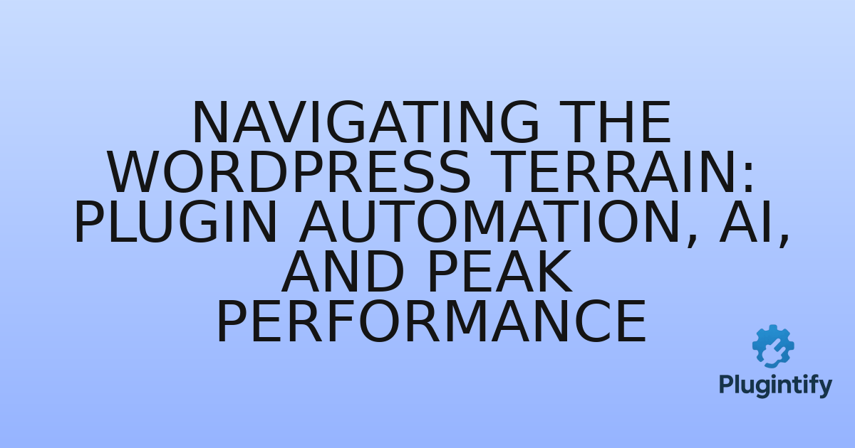 You are currently viewing Navigating the WordPress Terrain: Plugin Automation, AI, and Peak Performance