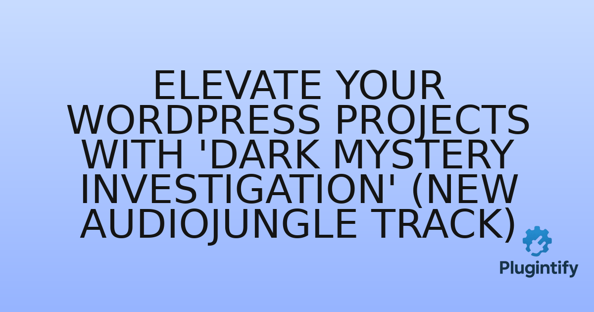 You are currently viewing Elevate Your WordPress Projects with ‘Dark Mystery Investigation’ (New Audiojungle Track)