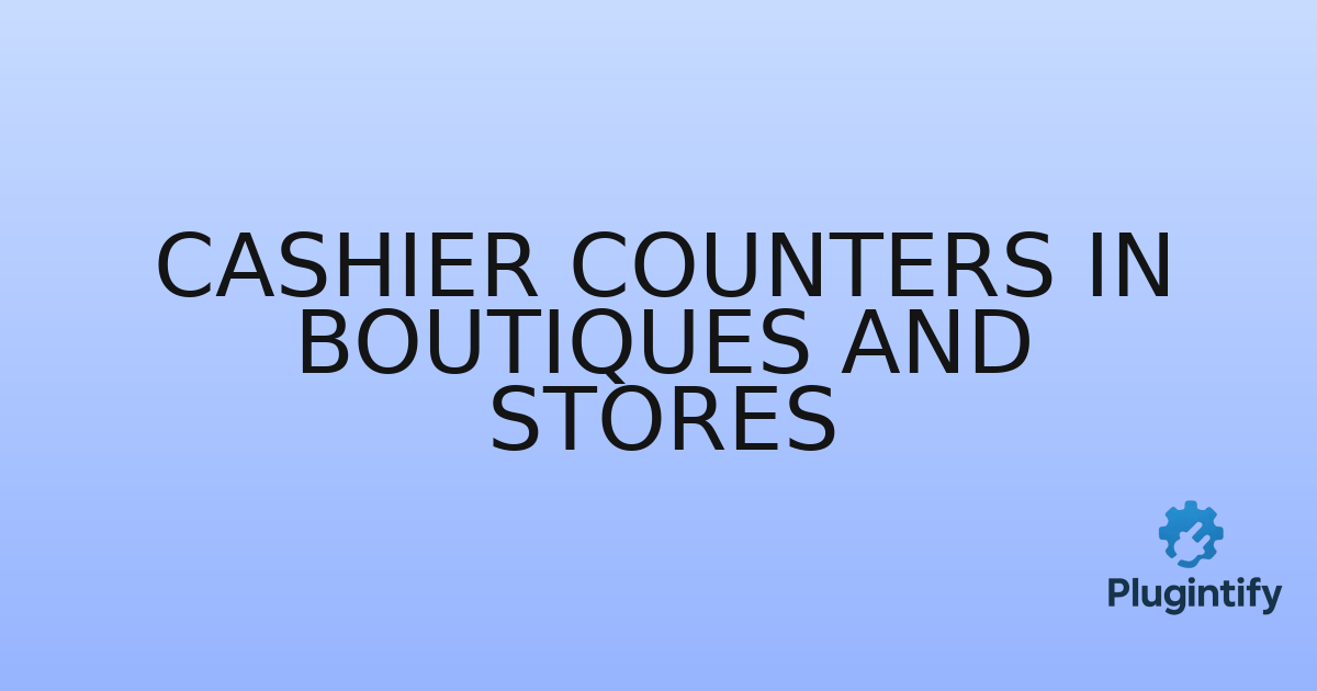 You are currently viewing Cashier Counters in Boutiques and Stores