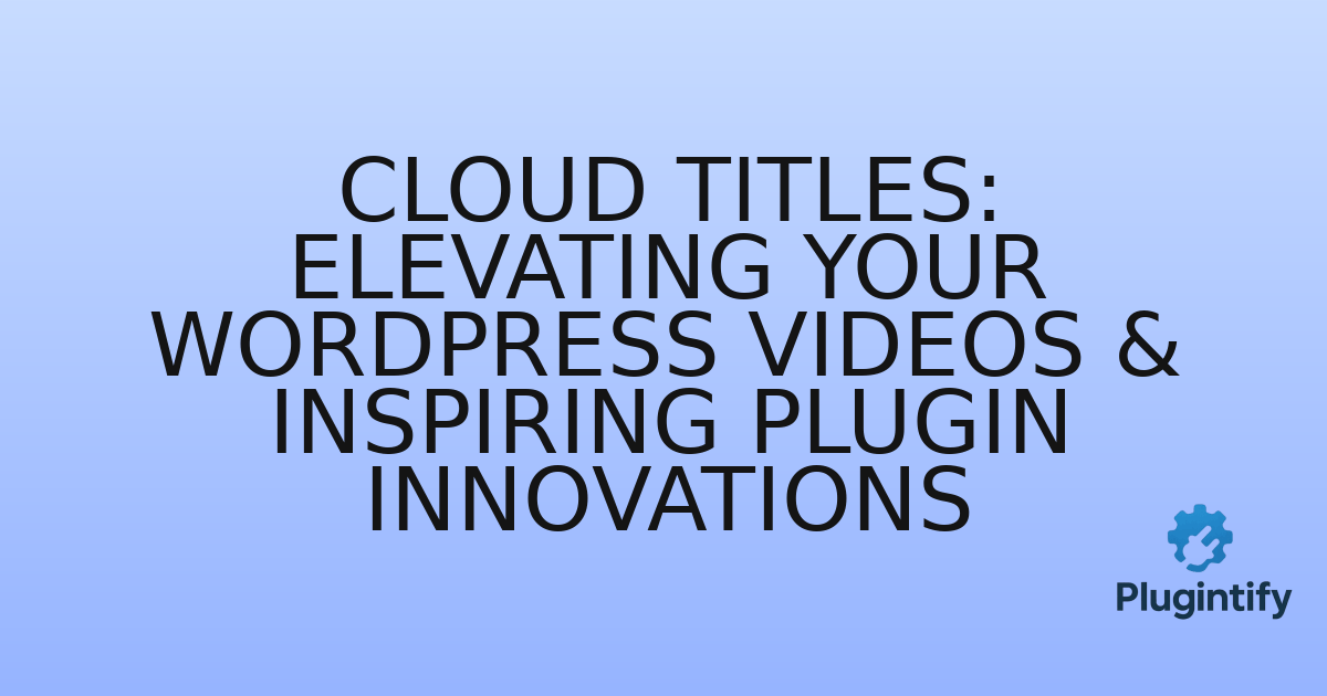 You are currently viewing Cloud Titles: Elevating Your WordPress Videos & Inspiring Plugin Innovations