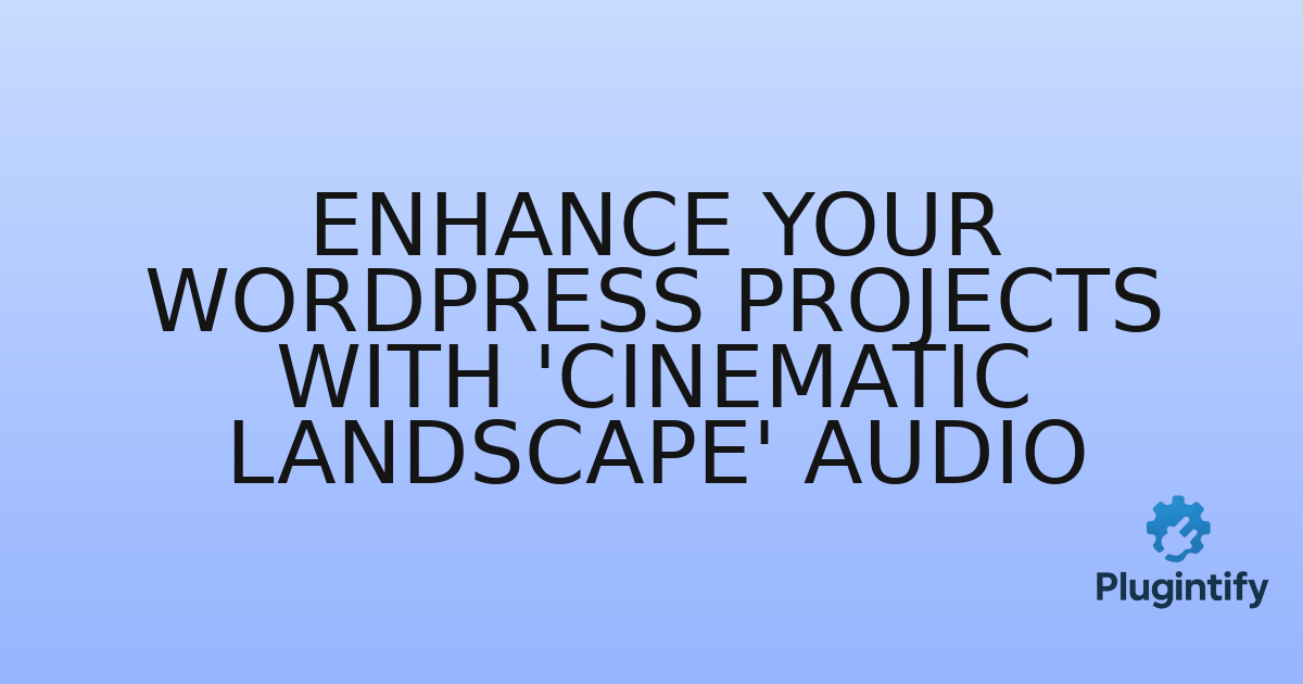 You are currently viewing Enhance Your WordPress Projects with ‘Cinematic Landscape’ Audio