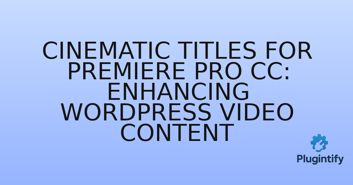 You are currently viewing Cinematic Titles for Premiere Pro CC: Enhancing WordPress Video Content