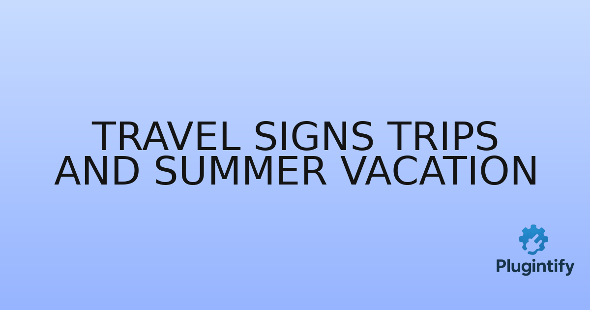 You are currently viewing Travel Signs Trips and Summer Vacation